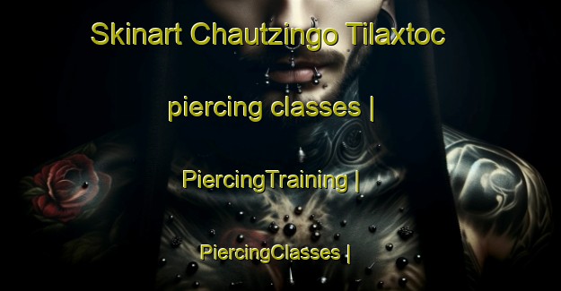 Skinart Chautzingo Tilaxtoc piercing classes | PiercingTraining | PiercingClasses | SkinartTraining-Mexico